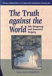 The Truth Against the World : Iolo Morganwg and Romantic Forgery (Hardcover)