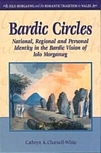 Bardic Circles : National, Regional and Personal Identity in the Bardic Vision of Iolo Morganwg (Hardcover)