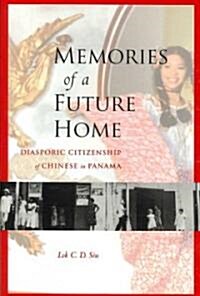 Memories of a Future Home: Diasporic Citizenship of Chinese in Panama (Paperback)