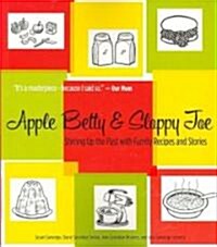 Apple Betty & Sloppy Joe: Stirring Up the Past with Family Recipes and Stories (Paperback)