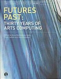 Futures Past : Thirty Years of Arts Computing (Paperback)
