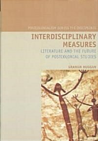 Interdisciplinary Measures : Literature and the Future of Postcolonial Studies (Hardcover)