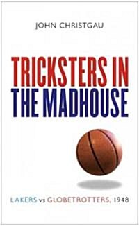 Tricksters in the Madhouse: Lakers Vs. Globetrotters, 1948 (Paperback)