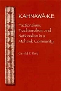 Kahnaw?Ke: Factionalism, Traditionalism, and Nationalism in a Mohawk Community (Paperback)