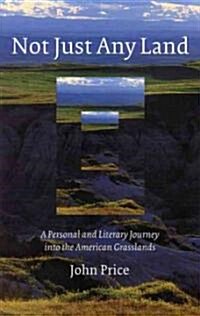 Not Just Any Land: A Personal and Literary Journey Into the American Grasslands (Paperback)