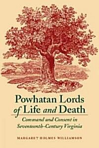 Powhatan Lords of Life and Death: Command and Consent in Seventeenth-Century Virginia (Paperback)