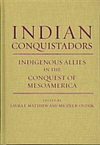 Indian Conquistadors: Indigenous Allies in the Conquest of Mesoamerica (Hardcover)