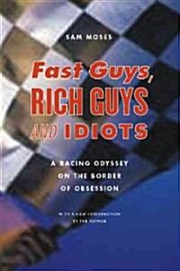 Fast Guys, Rich Guys, and Idiots: A Racing Odyssey on the Border of Obsession (Paperback)
