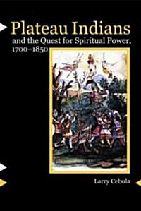 Plateau Indians and the Quest for Spiritual Power, 1700-1850 (Paperback)