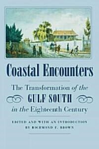 Coastal Encounters: The Transformation of the Gulf South in the Eighteenth Century (Paperback)