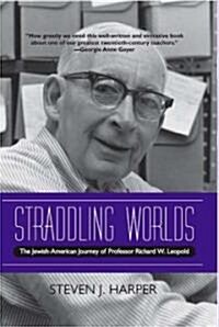 Straddling Worlds: The Jewish-American Journey of Professor Richard W. Leopold (Hardcover)