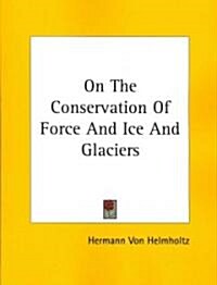 On the Conservation of Force and Ice and Glaciers (Paperback)