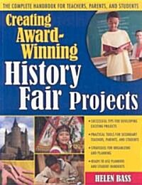 Creating Award-Winning History Fair Projects: The Complete Handbook for Teachers, Parents, and Students (Paperback)