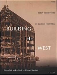 Building the West: The Early Architects of British Columbia (Paperback, 2, Revised)