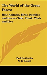 The World of the Great Forest: How Animals, Birds, Reptiles and Insects Talk, Think, Work and Live (Hardcover)