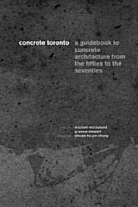 Concrete Toronto: A Guide to Concrete Architecture from the Fifties to the Seventies (Paperback)