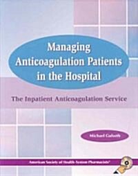 Managing Anticoagulation Patients in the Hospital: The Inpatient Anticoagulation Service [With CDROM] (Paperback)