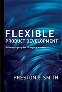 Flexible Product Development: Building Agility for Changing Markets (Hardcover)