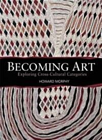 Becoming Art : Exploring Cross-cultural Categories (Hardcover)