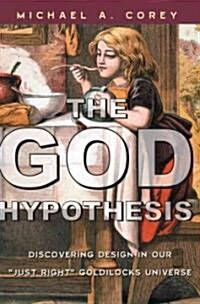 The God Hypothesis: Discovering Divine Design in Our Just Right Goldilocks Universe (Paperback)