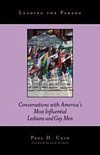 Leading the Parade: Conversations with Americas Most Influential Lesbians and Gay Men (Paperback)