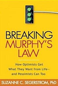 Breaking Murphys Law: How Optimists Get What They Want from Life - And Pessimists Can Too (Paperback)
