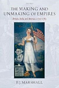 The Making and Unmaking of Empires : Britain, India, and America C.1750-1783 (Paperback)