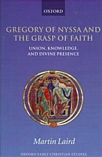 Gregory of Nyssa and the Grasp of Faith : Union, Knowledge, and Divine Presence (Paperback)