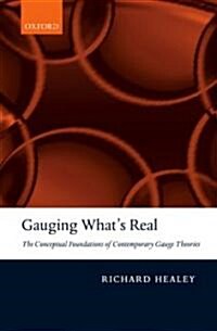 Gauging Whats Real : The Conceptual Foundations of Contemporary Gauge Theories (Hardcover)