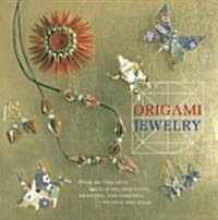 Origami Jewelry: More Than 40 Exquisite Designs to Fold and Wear (Hardcover)