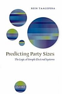 Predicting Party Sizes : The Logic of Simple Electoral Systems (Hardcover)