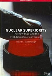 Nuclear Superiority : The New Triad and the Evolution of American Nuclear Strategy (Paperback)