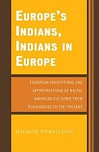 Europes Indians, Indians in Europe: European Perceptions and Appropriations of Native American Cultures from Pocahontas to the Present (Paperback)