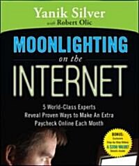 Moonlighting on the Internet: 5 World-Class Experts Reveal Proven Ways to Make an Extra Paycheck Online Each Month (Paperback)