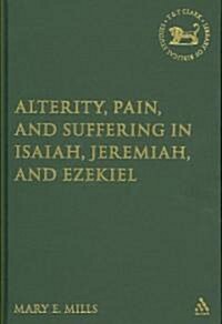 Alterity, Pain, and Suffering in Isaiah, Jeremiah, and Ezekiel (Hardcover)