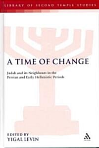 A Time of Change : Judah and Its Neighbours in the Persian and Early Hellenistic Periods (Hardcover)