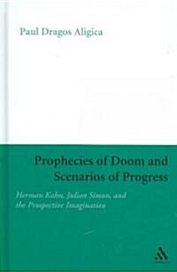 Prophecies of Doom and Scenarios of Progress : Herman Kahn, Julian Simon, and the Prospective Imagination (Hardcover)