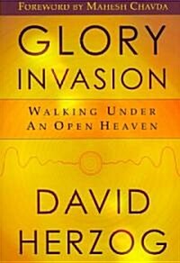 Glory Invasion: Walking Under an Open Heaven (Paperback)