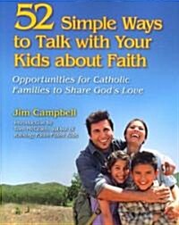 52 Simple Ways to Talk with Your Kids about Faith: Opportunities for Catholic Families to Share Gods Love (Paperback)