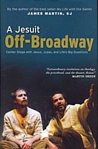 A Jesuit Off-Broadway: Center Stage with Jesus, Judas, and Lifes Big Questions (Hardcover)