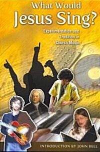What Would Jesus Sing?: Experimentation and Tradition in Church Music (Paperback)