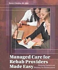 Managed Care for Rehab Providers Made Easy: Mastering Contracts and Obtaining Fair Reimbursement [With CDROM] (Paperback)