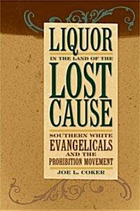 Liquor in the Land of the Lost Cause: Southern White Evangelicals and the Prohibition Movement (Hardcover, Updated)