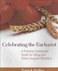 Celebrating the Eucharist: A Practical Ceremonial Guide for Clergy and Other Liturgical Ministers (Paperback)