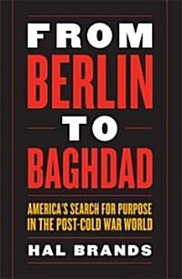 From Berlin to Baghdad: Americas Search for Purpose in the Post-Cold War World (Hardcover)