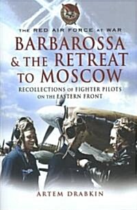 The Red Air Force at War Barbarossa and the Retreat to Moscow : Recollections of Soviet Fighter Pilots on the Eastern Front (Hardcover)