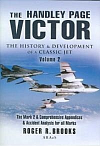 The Handley Page Victor : The Mark 2 and Comprehensive Appendices and Accident Analysis for All Marks (Hardcover)