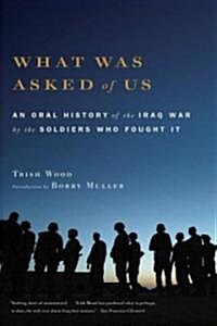 What Was Asked of Us: An Oral History of the Iraq War by the Soldiers Who Fought It (Paperback)