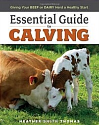 Essential Guide to Calving: Giving Your Beef or Dairy Herd a Healthy Start (Paperback)