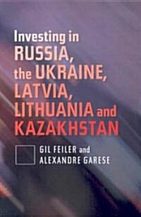 Investing in Russia, the Ukraine, Latvia, Lithuania and Kazakhstan (Hardcover)